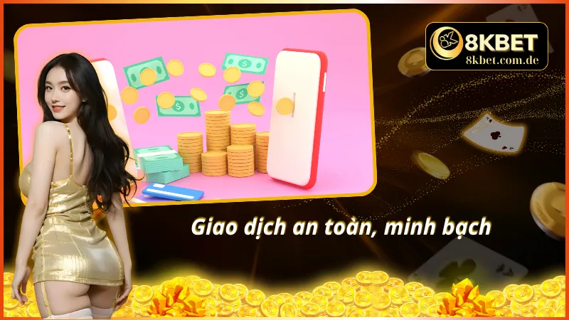 Giao dịch nhanh chóng, an toàn và minh bạch cùng 8KBET