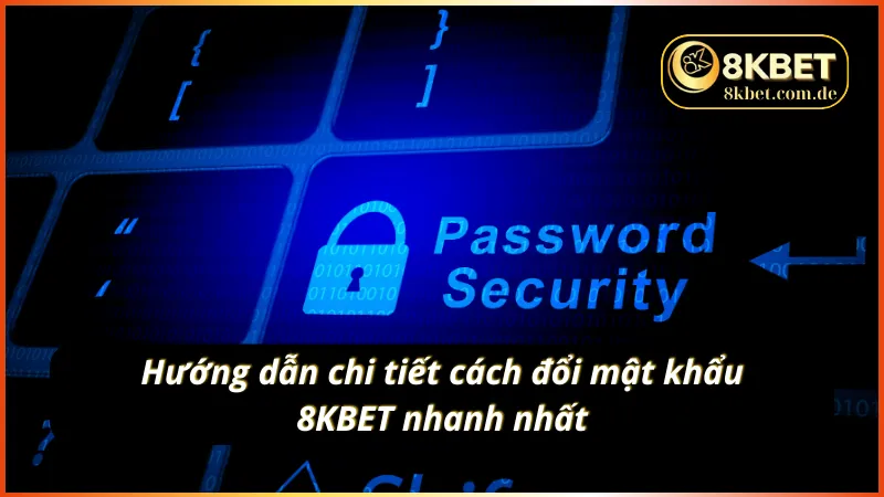 Tìm hiểu chi tiết cách đổi mật khẩu 8KBET