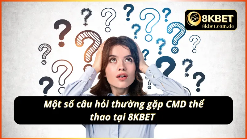 Một số câu hỏi thường gặp tại CMD thể thao 8KBET 