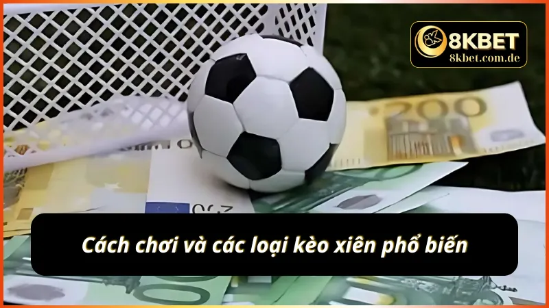 Cách chơi và các loại kèo xiên phổ biến