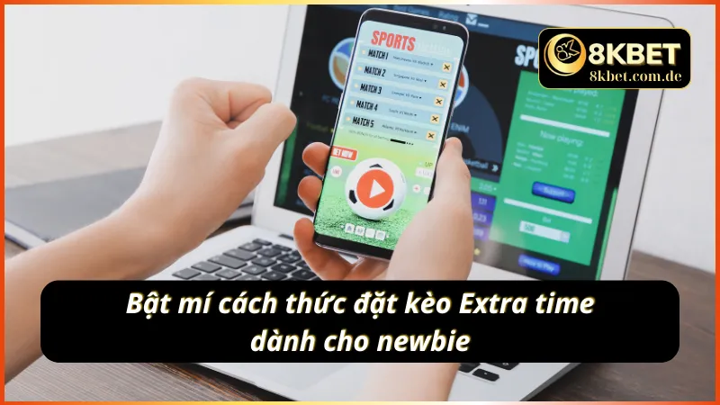 Bật mí cách thức đặt kèo hiệp phụ dành cho newbie