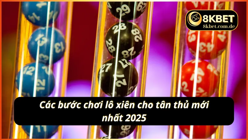 Các bước chơi lô xiên cho tân thủ hiệu quả nhất 2025