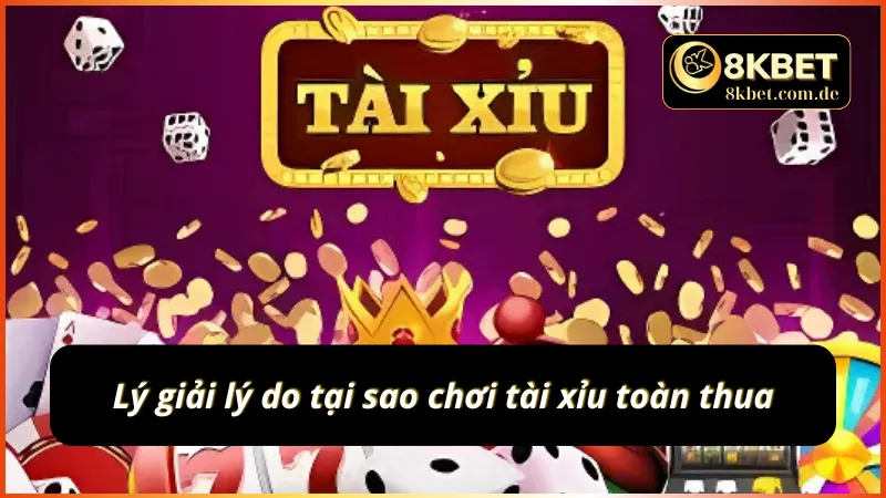 Tại sao chơi tài xỉu toàn thua luôn được nhiều người chơi quan tâm 